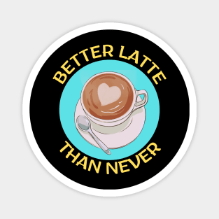 Better Latte Than Never | Latte Pun Magnet